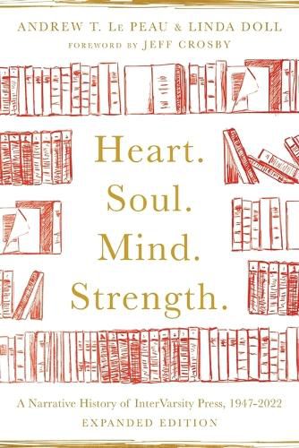 Heart. Soul. Mind. Strength.: A Narrative History of InterVarsity Press, 1947-2022