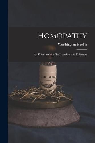 Cover image for Homopathy: an Examination of Its Doctrines and Evidences