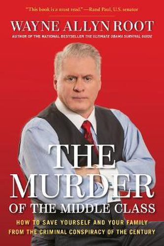 Cover image for The Murder of the Middle Class: How to Save Yourself and Your Family from the Criminal Conspiracy of the Century