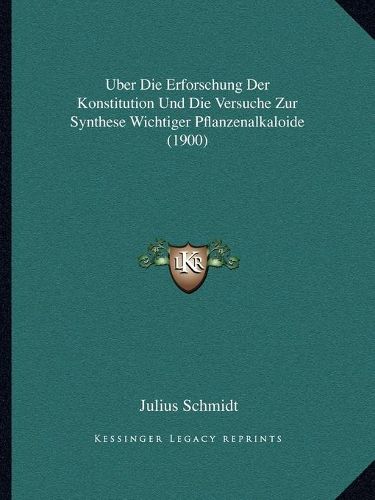 Cover image for Uber Die Erforschung Der Konstitution Und Die Versuche Zur Synthese Wichtiger Pflanzenalkaloide (1900)