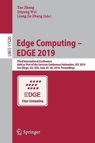 Edge Computing - EDGE 2019: Third International Conference, Held as Part of the Services Conference Federation, SCF 2019, San Diego, CA, USA, June 25-30, 2019, Proceedings