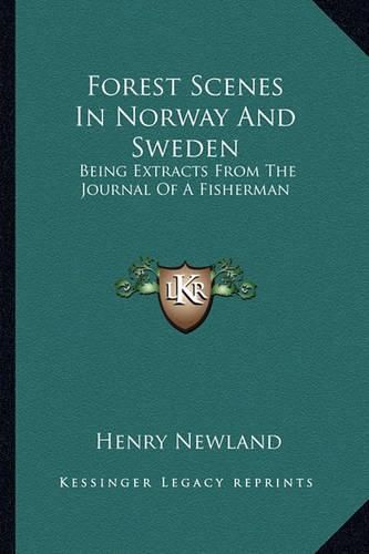 Cover image for Forest Scenes in Norway and Sweden: Being Extracts from the Journal of a Fisherman