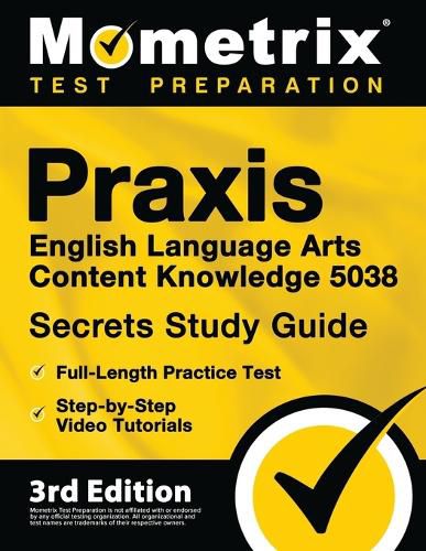 Praxis English Language Arts Content Knowledge 5038 Secrets Study Guide - Full-Length Practice Test, Step-By-Step Video Tutorials