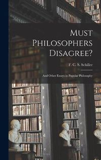 Cover image for Must Philosophers Disagree?: and Other Essays in Popular Philosophy