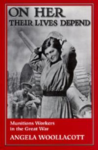 Cover image for On Her Their Lives Depend: Munitions Workers in the Great War