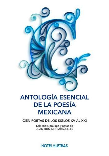 Cover image for Antologia Esencial de la Poesia Mexicana: Cien Poetas de Los Siglos XV Al XXI