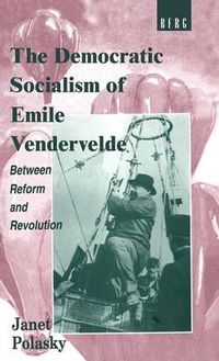 Cover image for The Democratic Socialism of Emile Vandervelde: Between Reform and Revolution