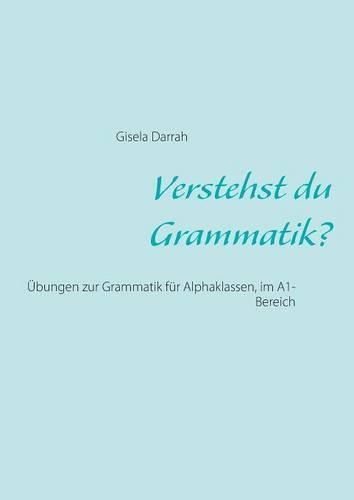 Cover image for Verstehst du Grammatik? (A1): UEbungen zur Grammatik fur Alphaklassen. Neu: mit Bildaufgaben und Binnendifferenzierung