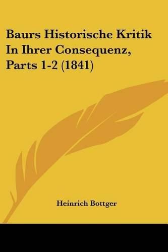 Cover image for Baurs Historische Kritik in Ihrer Consequenz, Parts 1-2 (1841)