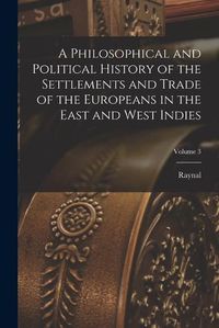 Cover image for A Philosophical and Political History of the Settlements and Trade of the Europeans in the East and West Indies; Volume 3