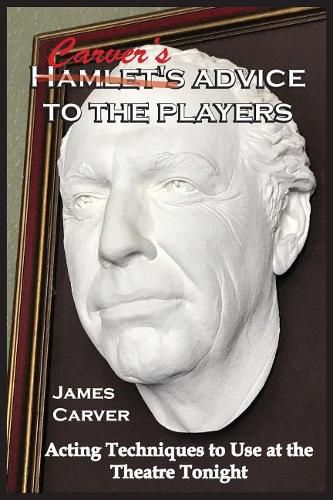 Cover image for Carver's Advice to the Players: Acting Techniques to Use at the Theatre Tonight