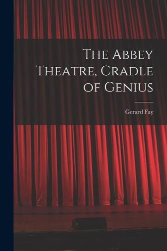 Cover image for The Abbey Theatre, Cradle of Genius