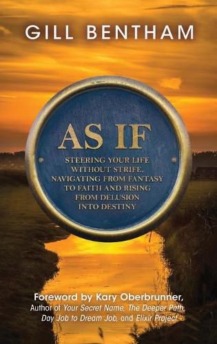 Cover image for As If: Steering Your Life Without Strife, Navigating from Fantasy to Faith and Rising from Delusion into Destiny