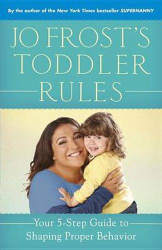 Cover image for Jo Frost's Toddler Rules: Your 5-Step Guide to Shaping Proper Behavior