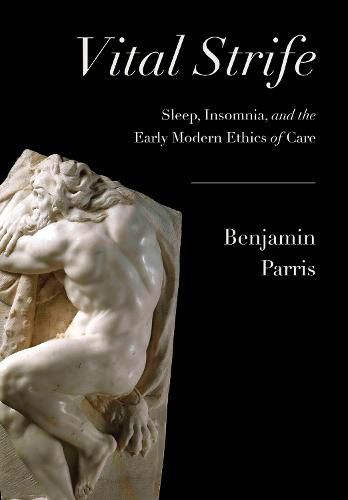 Cover image for Vital Strife: Sleep, Insomnia, and the Early Modern Ethics of Care