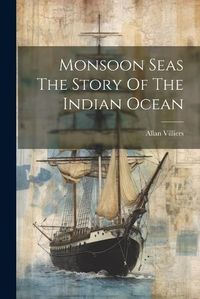 Cover image for Monsoon Seas The Story Of The Indian Ocean