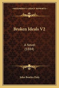 Cover image for Broken Ideals V2: A Novel (1884)