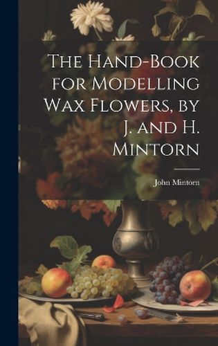 Cover image for The Hand-Book for Modelling Wax Flowers, by J. and H. Mintorn