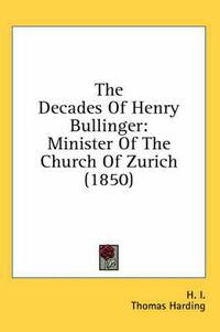 Cover image for The Decades of Henry Bullinger: Minister of the Church of Zurich (1850)