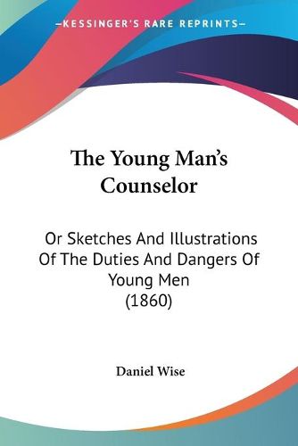 Cover image for The Young Man's Counselor: Or Sketches and Illustrations of the Duties and Dangers of Young Men (1860)