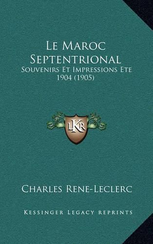 Le Maroc Septentrional: Souvenirs Et Impressions Ete 1904 (1905)