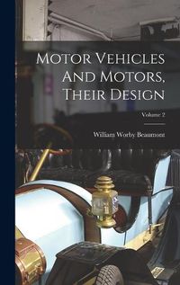 Cover image for Motor Vehicles And Motors, Their Design; Volume 2