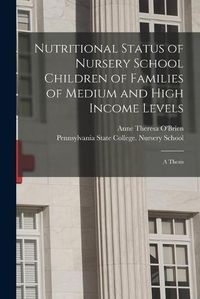 Cover image for Nutritional Status of Nursery School Children of Families of Medium and High Income Levels [microform]: a Thesis