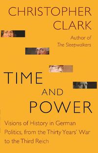 Cover image for Time and Power: Visions of History in German Politics, from the Thirty Years' War to the Third Reich
