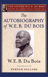 Cover image for The Autobiography of W. E. B. Du Bois (The Oxford W. E. B. Du Bois): A Soliloquy on Viewing My Life from the Last Decade of Its First Century