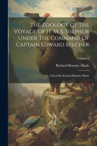 The Zoology Of The Voyage Of H. M. S. Sulphur Under The Command Of Captain Edward Belcher