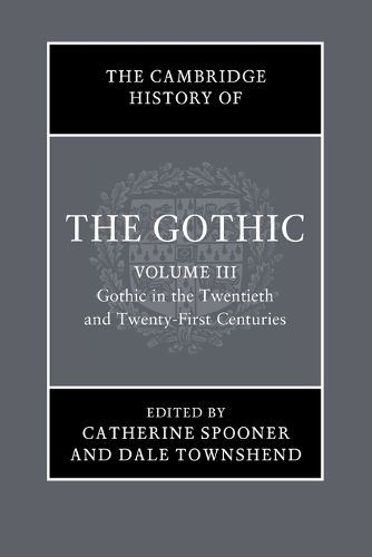 Cover image for The Cambridge History of the Gothic: Volume 3, Gothic in the Twentieth and Twenty-First Centuries