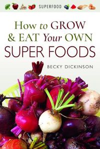 Cover image for How to Grow and Eat Your Own Superfoods