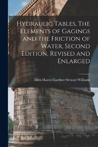 Cover image for Hydraulic Tables, The Elements of Gagings and the Friction of Water, Second Edition, Revised and Enlarged