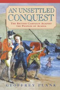 Cover image for An Unsettled Conquest: The British Campaign Against the Peoples of Acadia