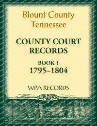 Cover image for Blount County, Tennessee County Court Records, Book 1, 1795-1804