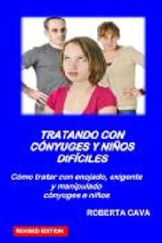 Cover image for Tratando Con Conyuges Y Ninos Dificiles: Como Tratar Con Enojada, Exigente Y Manipulador Conyuges E Ninos