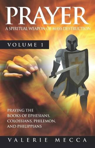 Cover image for Prayer - a Spiritual Weapon of Mass Destruction: Praying the Books of Ephesians, Colossians, Philemon and Philippians