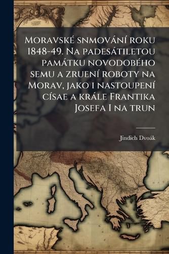 Cover image for Moravsk Snmovn Roku 1848-49. Na Padestiletou Pamtku Novodobho Semu a Zruen Roboty Na Morav, Jako I Nastoupen Csae a Krle Frantika Josefa I Na Trun