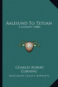 Cover image for Aalesund to Tetuan: A Journey (1888)