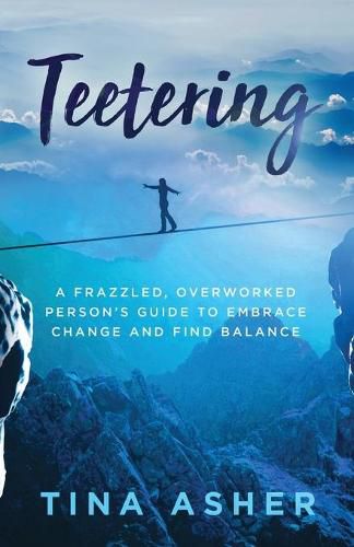 Cover image for Teetering: A Frazzled, Overworked Person's Guide to Embrace Change and Find Balance