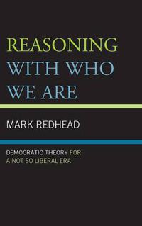 Cover image for Reasoning With Who We Are: Democratic Theory For a Not So Liberal Era