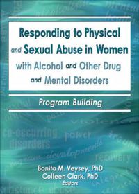 Cover image for Responding to Physical and Sexual Abuse in Women with Alcohol and Other Drug and Mental Disorders: Program Building