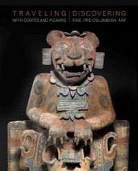 Cover image for Traveling with Cortes and Pizarro: Discovering Fine Pre-Columbian Art