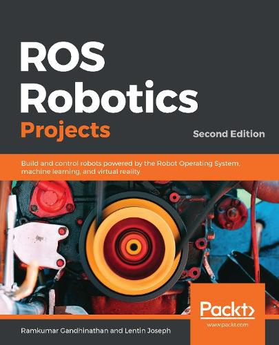 Cover image for ROS Robotics Projects: Build and control robots powered by the Robot Operating System, machine learning, and virtual reality, 2nd Edition