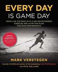 Cover image for Every Day Is Game Day: Train Like the Pros With a No-Holds-Barred Exercise and Nutrition Plan for Peak Performance