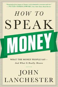 Cover image for How to Speak Money: What the Money People Say-And What It Really Means