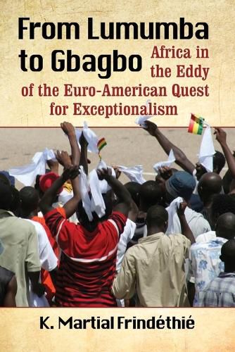 Cover image for From Lumumba to Gbagbo: Africa in the Eddy of the Euro-American Quest for Exceptionalism