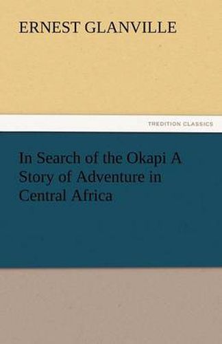 Cover image for In Search of the Okapi a Story of Adventure in Central Africa