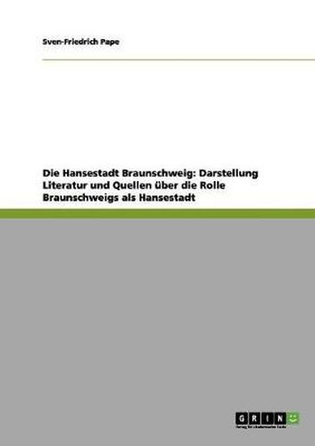 Cover image for Die Hansestadt Braunschweig: Darstellung Literatur und Quellen uber die Rolle Braunschweigs als Hansestadt