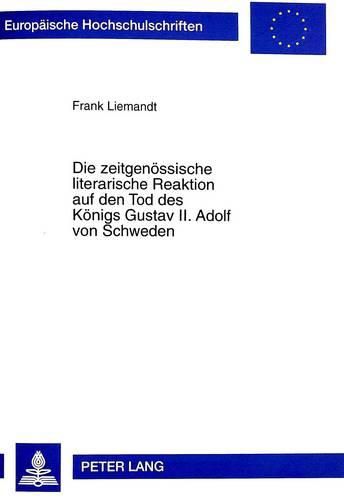 Die Zeitgenoessische Literarische Reaktion Auf Den Tod Des Koenigs Gustav II. Adolf Von Schweden